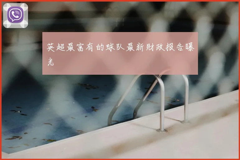 英超最富有的球队最新财政报告曝光